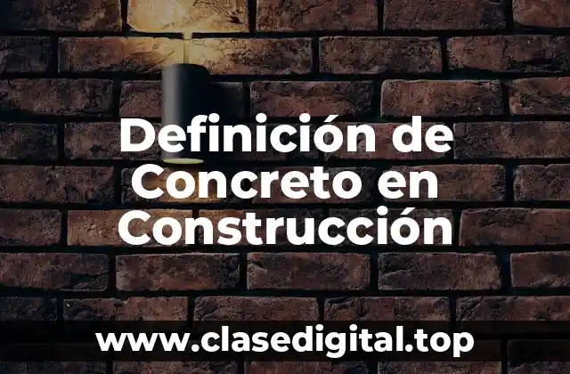 Definición de Concreto en Construcción