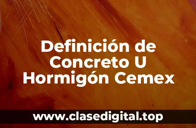 Definición de Concreto U Hormigón Cemex