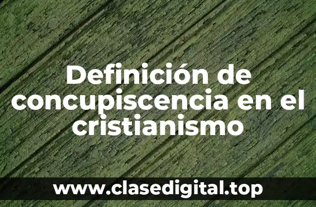 Definición de concupiscencia en el cristianismo