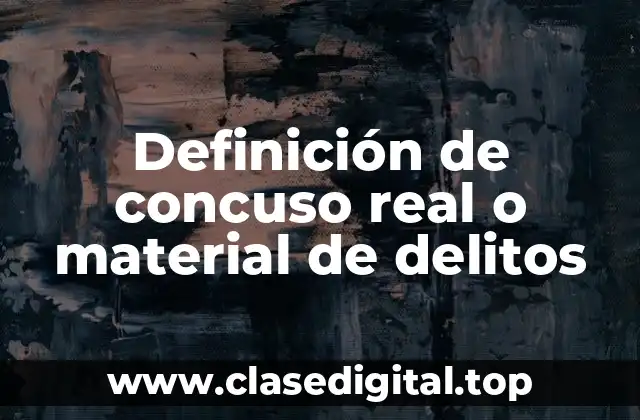 Definición de concuso real o material de delitos