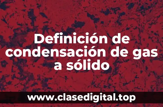 Definición de condensación de gas a sólido
