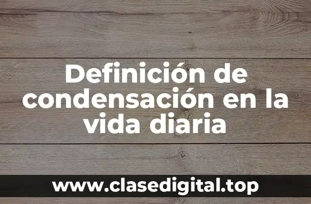 Definición de condensación en la vida diaria