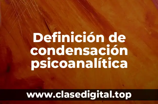 Definición de condensación psicoanalítica