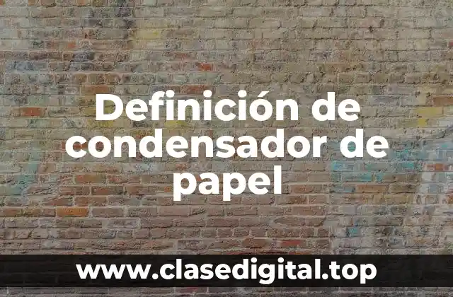 Definición de condensador de papel