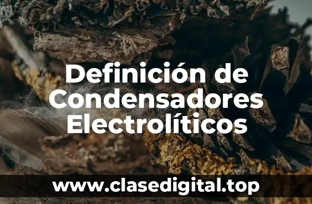 Definición de Condensadores Electrolíticos