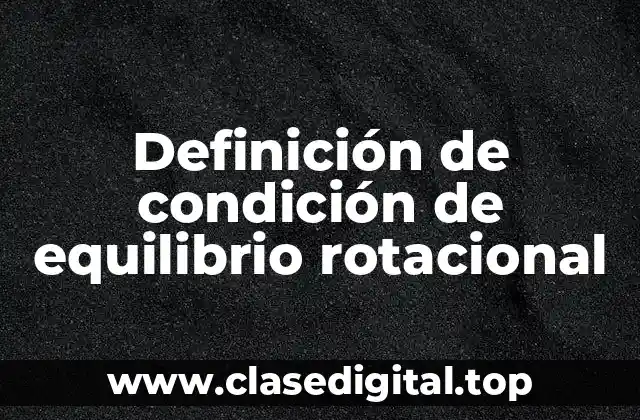 Definición de condición de equilibrio rotacional
