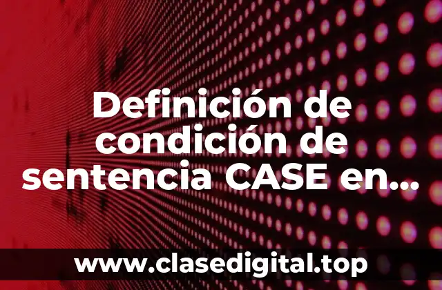 Definición de condición de sentencia CASE en sistema de información