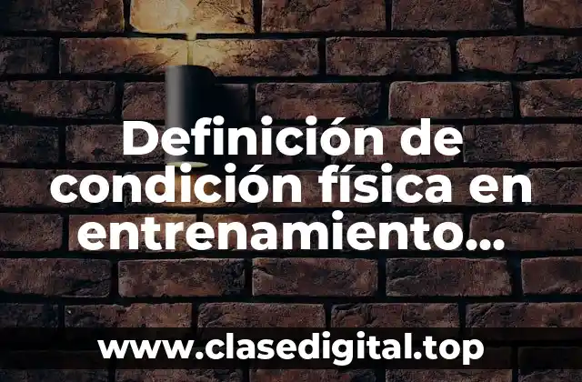 Definición de condición física en entrenamiento deportivo