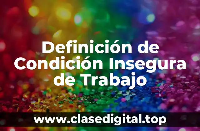 Definición de Condición Insegura de Trabajo