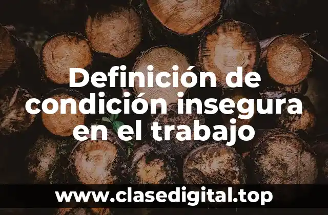 Definición técnica de condición insegura en el trabajo