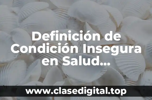 Definición de Condición Insegura en Salud Ocupacional