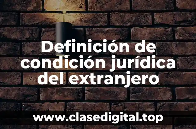 Definición de condición jurídica del extranjero