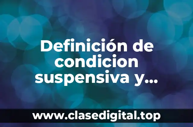 Definición de condicion suspensiva y resolutoria