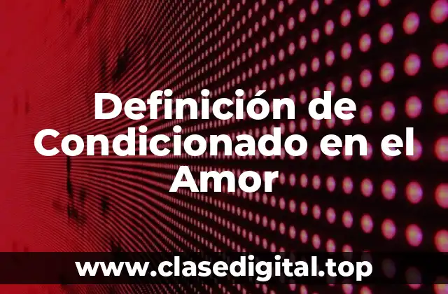 Definición de Condicionado en el Amor