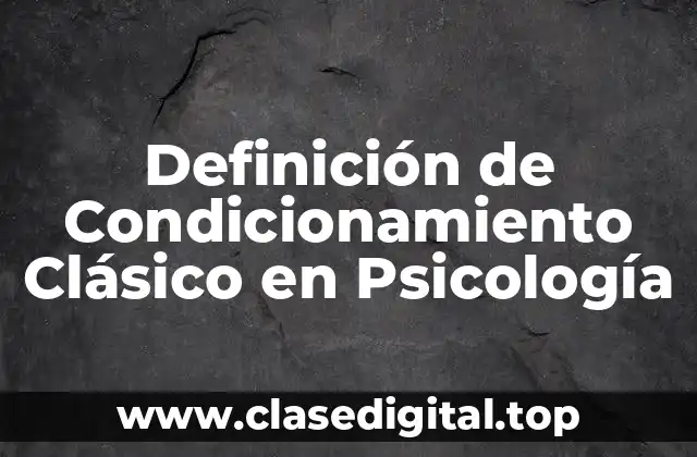 Definición de Condicionamiento Clásico en Psicología