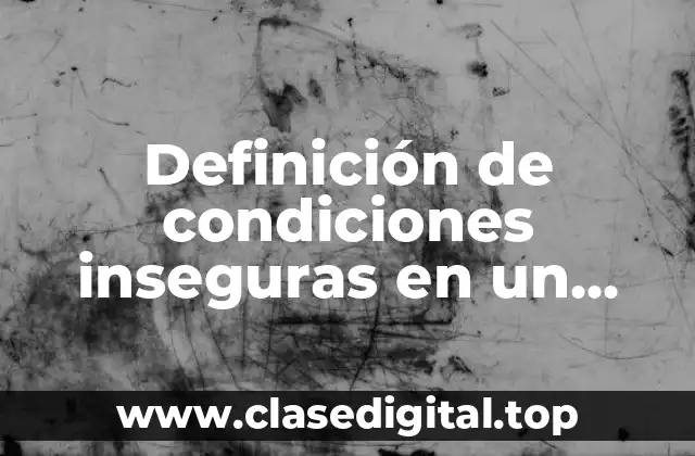 Ejemplos de condiciones inseguras en un CEDIS