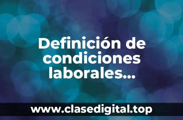 Definición de condiciones laborales infrahumanas históricas y luchas