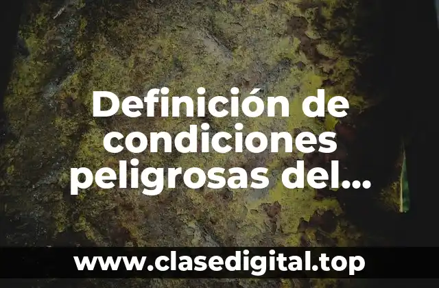 Definición de condiciones peligrosas del ambiente laboral