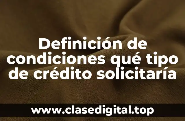 Definición de condiciones qué tipo de crédito solicitaría