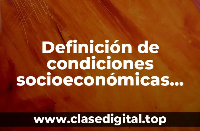 Definición de condiciones socioeconómicas culturales y medioambientales