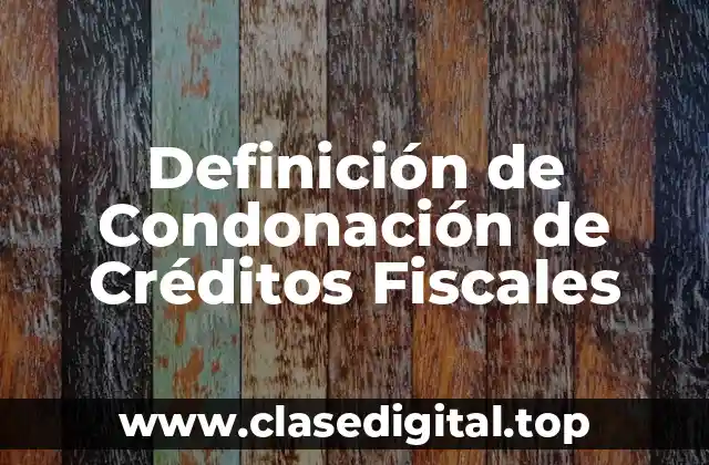 Definición de Condonación de Créditos Fiscales