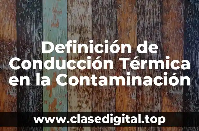 Definición de Conducción Térmica en la Contaminación