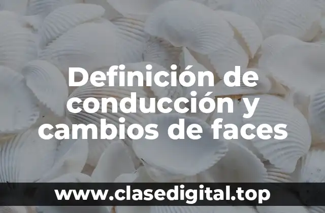Definición de conducción y cambios de faces