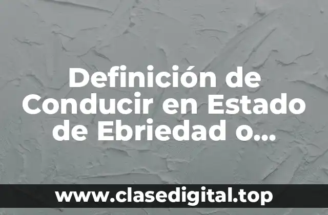 Definición de Conducir en Estado de Ebriedad o Intoxicación