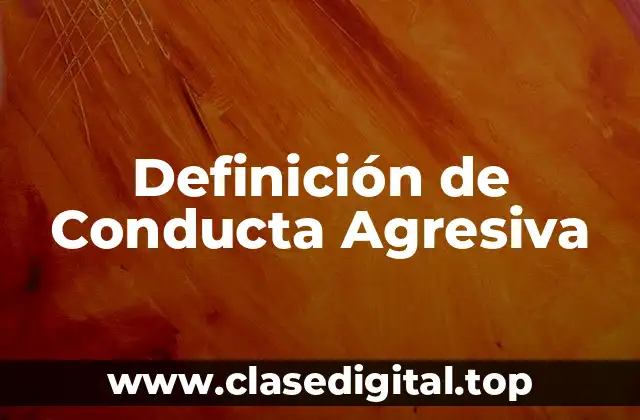 Definición de Conducta Agresiva