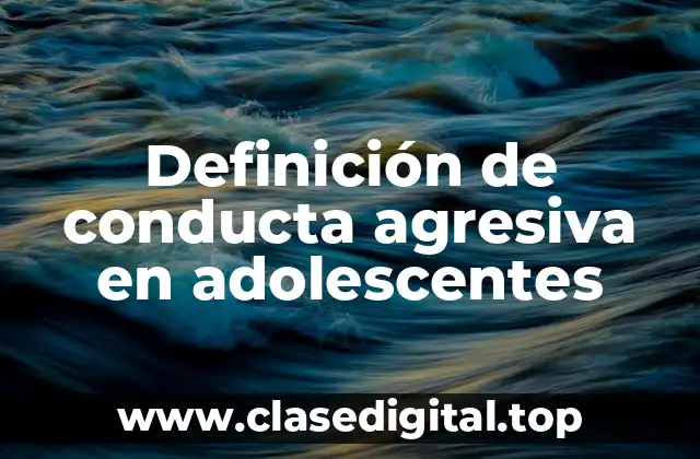 Definición de conducta agresiva en adolescentes