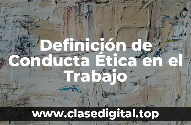 Ejemplos de Conducta Ética en el Trabajo