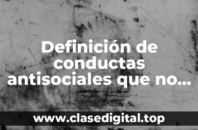 Ejemplos de conductas antisociales que no son delictivas