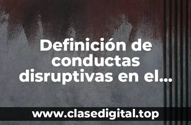 Definición de conductas disruptivas en el aula