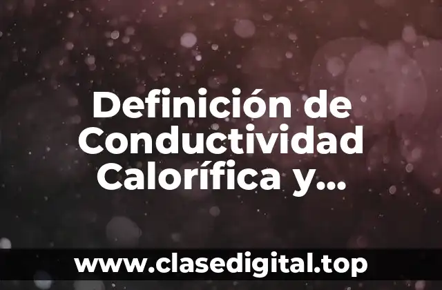 Definición de Conductividad Calorífica y Capacidad Térmica Específica