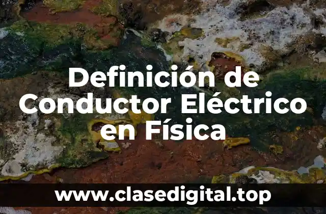 Definición de Conductor Eléctrico en Física