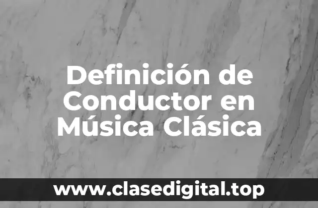 Definición de Conductor en Música Clásica