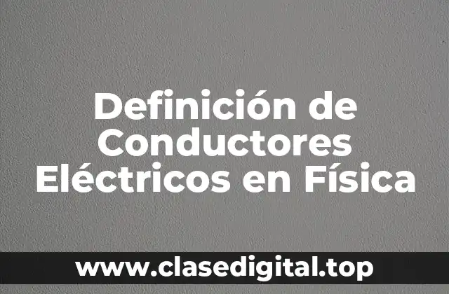 Definición de Conductores Eléctricos en Física