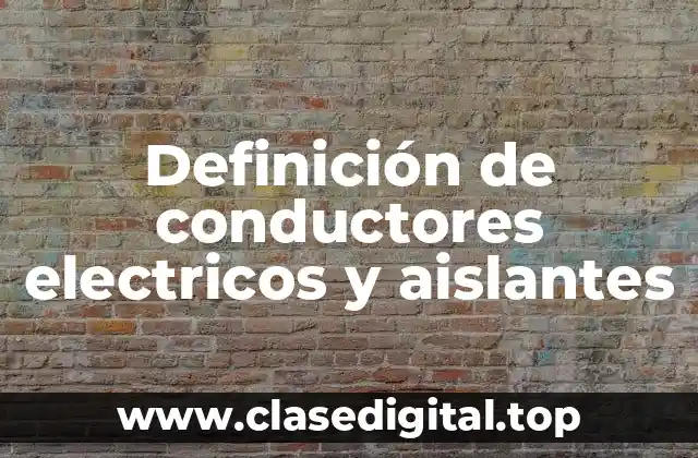 Definición de conductores electricos y aislantes