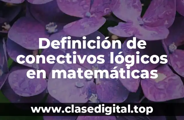 Definición de conectivos lógicos en matemáticas