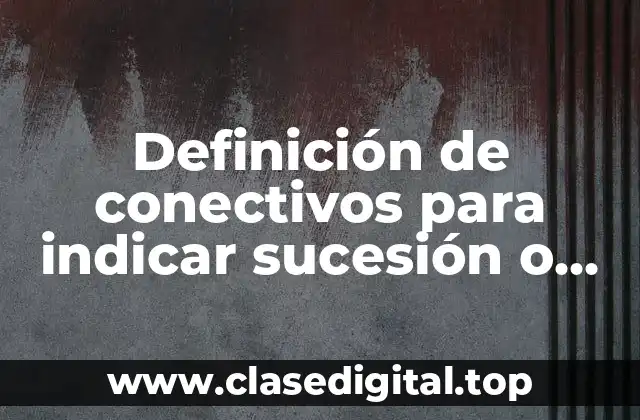 Ejemplos de conectivos para indicar sucesión o simultaneidad