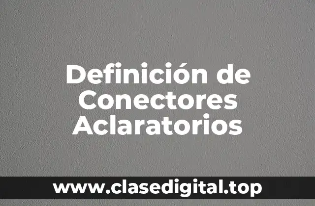 Definición de Conectores Aclaratorios