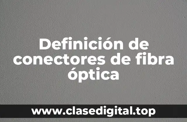 Definición técnica de conector de fibra óptica