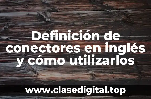 Definición de conectores en inglés y cómo utilizarlos
