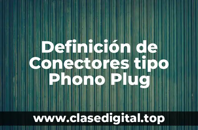 Definición de Conectores tipo Phono Plug