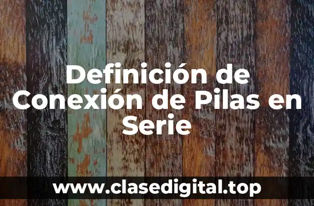 Definición de Conexión de Pilas en Serie