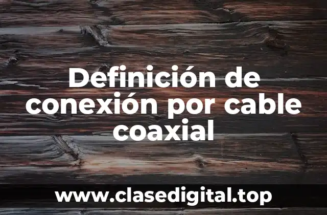 Definición de conexión por cable coaxial