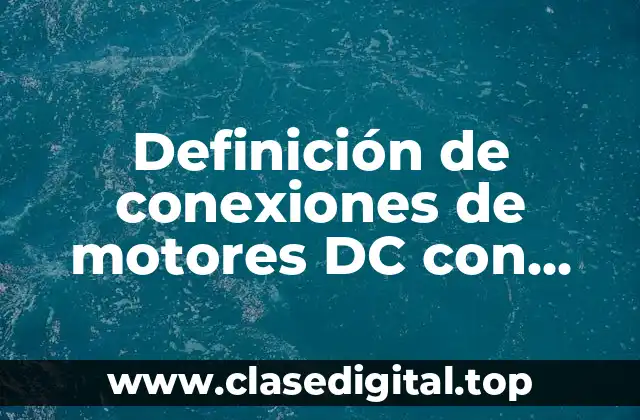 Definición de conexiones de motores DC con transistores y MOSFET