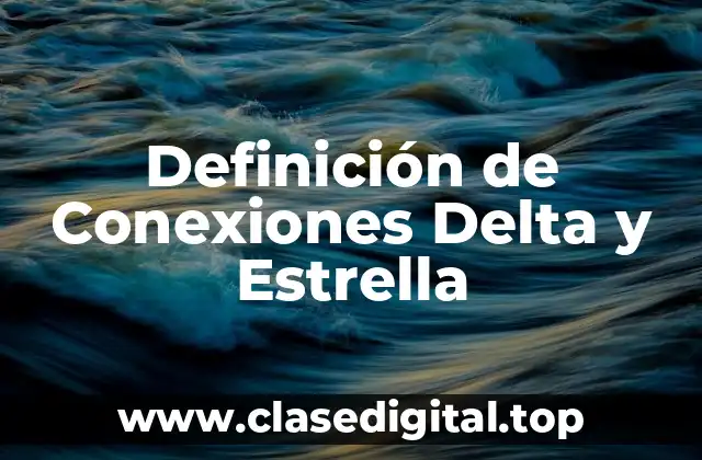Definición de Conexiones Delta y Estrella