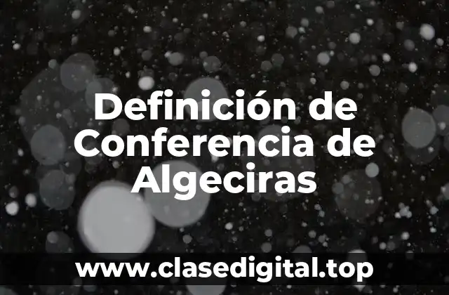 Definición de Conferencia de Algeciras