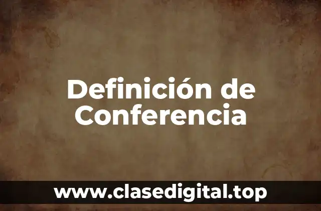 Definición técnica de Conferencia